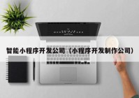 智能小程序开发公司（小程序开发制作公司）