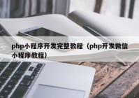 php小程序开发完整教程（php开发微信小程序教程）