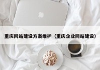 重庆网站建设方案维护（重庆企业网站建设）