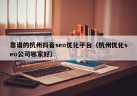 靠谱的杭州抖音seo优化平台（杭州优化seo公司哪家好）