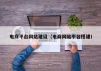 电商平台网站建设（电商网站平台搭建）