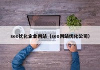 seo优化企业网站（seo网站优化公司）