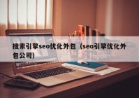 搜索引擎seo优化外包（seo引擎优化外包公司）