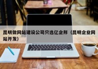 昆明做网站建设公司只选亿企邦（昆明企业网站开发）