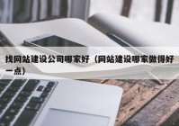 找网站建设公司哪家好（网站建设哪家做得好一点）