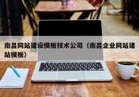 南昌网站建设模板技术公司（南昌企业网站建站模板）
