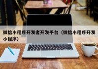 微信小程序开发者开发平台（微信小程序开发小程序）