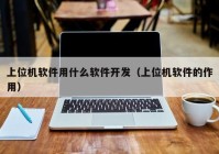 上位机软件用什么软件开发（上位机软件的作用）