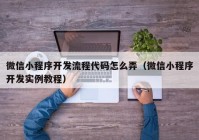 微信小程序开发流程代码怎么弄（微信小程序开发实例教程）