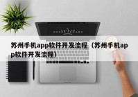 苏州手机app软件开发流程（苏州手机app软件开发流程）