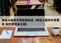 微信小程序开发收费标准（微信小程序开发费用 制作费用多少钱）