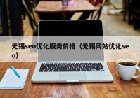 无锡seo优化服务价格（无锡网站优化seo）